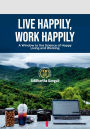 Live Happily, Work Happily: A Window to the Science of Happy Living and Working