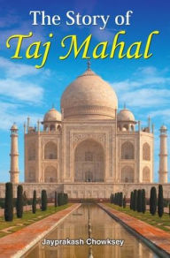 Title: The Story of Taj Mahal, Author: Jayprakash Chowksey