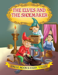 Title: The Elves and the Shoemaker: Uncle Moon's Fairy Tales, Author: Anuj Chawla