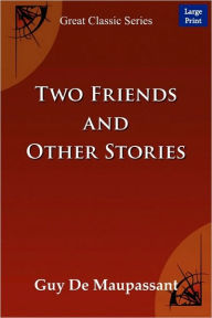 Title: Two Friends And Other Stories (Large Print), Author: Guy de Maupassant