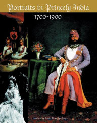 Title: PORTRAITS IN PRINCELY INDIA: 1700-1900, Author: Rosie Llewellyn-Jones