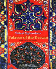 Title: Silent Splendour: Palaces of the Deccan, 14th-19th Centuries, Author: Helen Philon