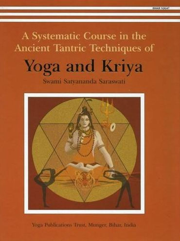 A Systematic Course in the Ancient Tantric Techniques of Yoga and Kriya : A Systematic Course in the Ancient Tantric Techniques