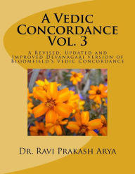 Title: A Vedic Concordance: A Revised, Updated and Improved Devanagari version of Bloomfield's Vedic Concordance, Author: Dr. Ravi Prakash Arya