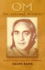 Title: Om the Eternal Witness: Secrets of the Mandukya Upanishad, Author: Swami Rama