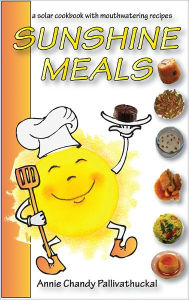 Title: Sunshine Meals - 2011 Edition: A Solar Cookbook with Mouthwatering Recipes, Author: Annie Chandy Pallivathuckal