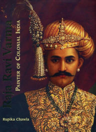 Title: Raja Ravi Varma: Painter of Colonial India, Author: Rupika Chawla