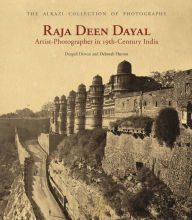 Title: Raja Deen Dayal: Artist-Photographer in 19th-Century India, Author: Deepali Dewan