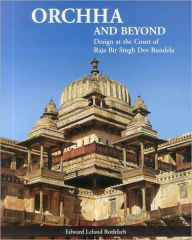 Title: Orchha and Beyond: Design at the Court of Raja Bir Singh Dev Bundela, Author: Edward Leland Rothfarb