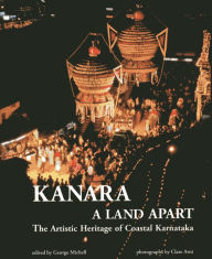 Title: Kanara: Land Apart, the Artistic Heritage of Coastal Kamataka, Author: George Michell