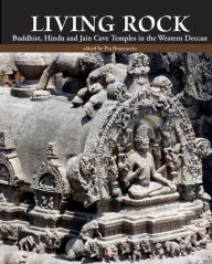 Title: Living Rock: Buddhist, Hindu and Jain Cave Temples in the Western Deccan, Author: Pia Brancaccio