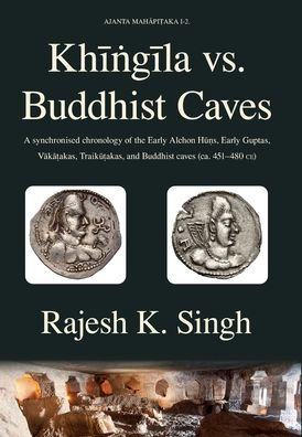 Khingila vs. Buddhist Caves: A synchronised chronology of the Early Alchon Huns, Early Guptas, Vakatakas, Traikutakas, and Buddhist caves (ca. 451-480 CE)