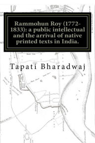 Title: Rammohun Roy (1772-1833): a public intellectual and the arrival of native printed texts in India.: Mastering imperial print: acts of resistance and collaboration., Author: Tapati Bharadwaj