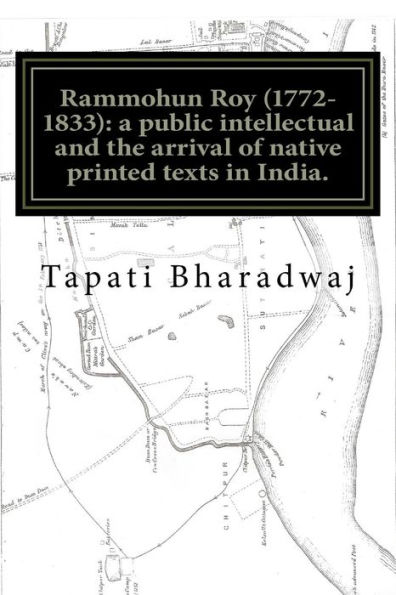 Rammohun Roy (1772-1833): a public intellectual and the arrival of native printed texts in India.: Mastering imperial print: acts of resistance and collaboration.