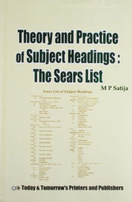Title: Theory and Practice of Subject Headings: The Sears List, Author: M. P. Satija Guru Nanak Dev University