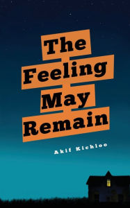 Title: The Feeling May Remain, Author: Akif Kichloo