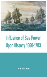 Title: Influence of Sea Power Upon History 1660-1783, Author: A T Mahan