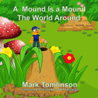 Title: A Mound Is a Mound the World Around Book, Author: Mark Tomlinson