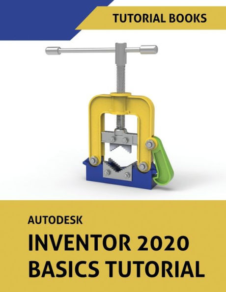 Autodesk Inventor 2020 Basics Tutorial: Sketching, Part Modeling, Assemblies, Drawings, Sheet Metal, and Model-Based Dimensioning