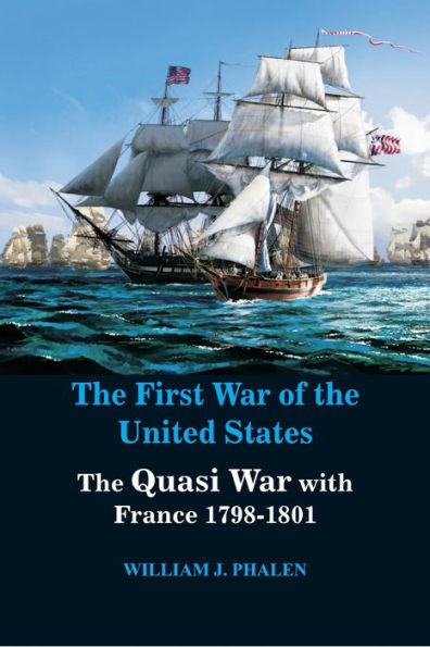 The First War of United States: The Quasi War with France 1798-1801