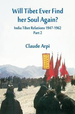 Will Tibet Ever Find Her Soul Again?: India Relations 1947-1962 - Part 2