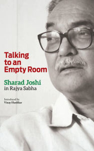 Title: Talking to an Empty Room: Sharad Joshi in Rajya Sabha, Author: Hardikar Vinay