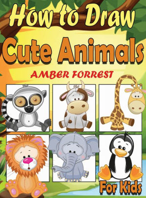 How To Draw Animals For Kids Learn To Draw Cute Animals Step By Step Easy Drawing Instruction Book For Kids By Amber Forrest Nook Book Ebook Barnes Noble