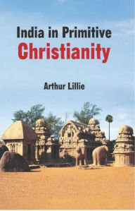 Title: India in Primitive Christianity, Author: Arthur Lillie