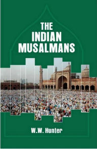 Title: The Indian Musalmans, Author: W. W. Hunter