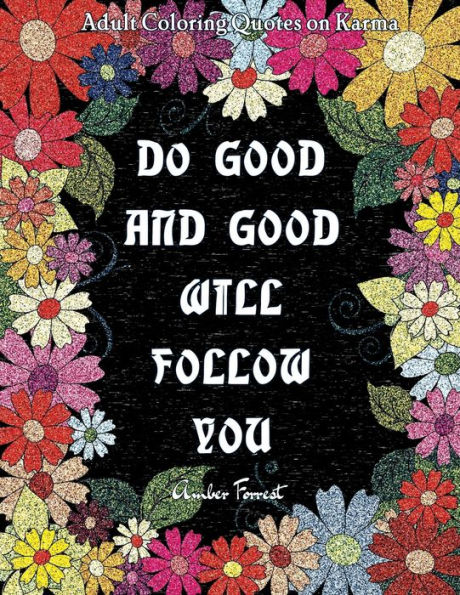 Adult Coloring Quotes on Karma - Do Good And Good Will Follow: Snarky Coloring Books For Adults - 40 Inspirational & Sarcastic Colouring Pages for Stress Relief & Relaxation