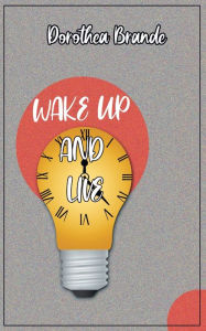 Title: Wake Up and Live, Author: Dorathea Brande