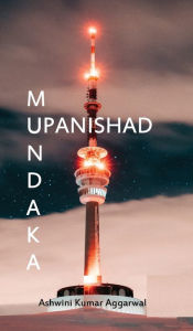 Title: Mundaka Upanishad: Essence and Sanskrit Grammar, Author: Ashwini Kumar Aggarwal