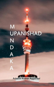 Title: Mundaka Upanishad: Essence and Sanskrit Grammar, Author: Ashwini Kumar Aggarwal