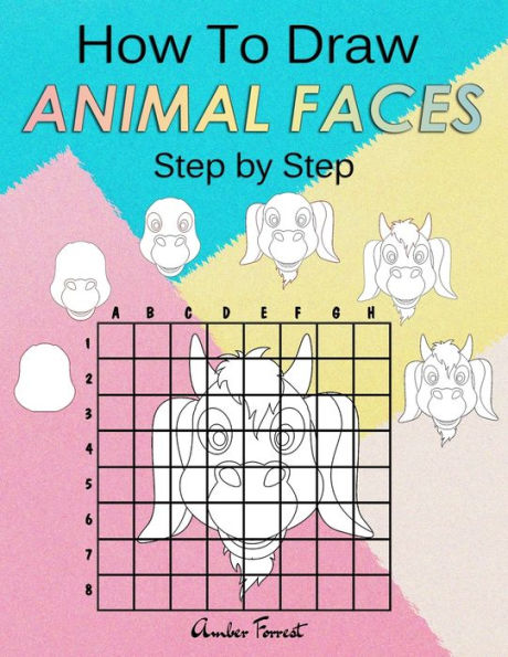 How To Draw Animal Faces Step by Step: Drawing Animals for Kids & Adults : A Step-by-Step and Activity Book