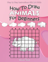Title: How To Draw Animals For Beginners: Step by Step Instructions with Art Grids: Learn To Draw Animals : Easy Step-by-Step Drawing Guide for Kids & Adults, Author: Amber Forrest