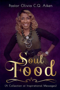 Title: Soul Food: A Collection of Inspirational Messages, Author: Pastor Olivia C.Q. Aiken