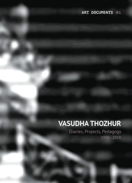 Vasudha Thozhur: Diaries, Projects, Pedagogy, 1998-2018