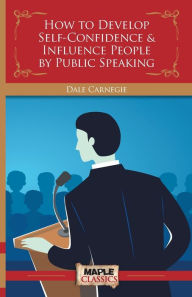 Title: How to Develop Self-Confidence & Influence People By Public Speaking, Author: Dale Carnegie