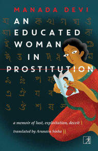 Title: An Educated Woman In Prostitution: A Memoir of Lust, Exploitation, Deceit (Calcutta, 1929), Author: Manada Devi