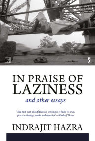 Title: In Praise of Laziness and Other Essays, Author: Indrjait Hazra