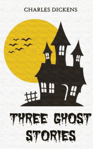 Title: Three Ghost Stories, Author: Charles Dickens