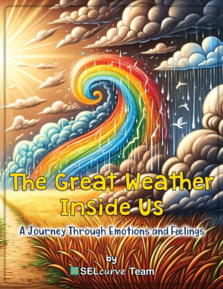 The Great Weather Inside Us - A Journey Through Emotions and Feelings: Exploring Social Emotional Learning for Kids: Understanding Weather-Inspired Stories Activities