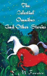 Title: The Celestial Omnibus And Other Stories, Author: E. M. Forster