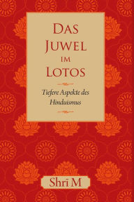 Title: Das Juwel im Lotos: Tiefere Aspekte des Hinduismus, Author: Shri M