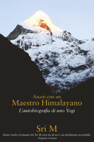 Title: Ascesi con un Maestro Himalayano: L'Autobiografia di uno Yogi, Author: Sri M