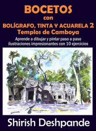 Title: Bocetos con bolígrafo, tinta y acuarela 2 - Templos de Camboya: Aprende a dibujar y pintar paso a paso ilustraciones impresionantes con 10 ejercicios, Author: Shirish Deshpande