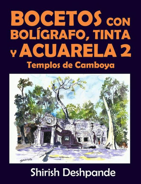 Bocetos con bolígrafo, tinta y acuarela 2: Templos de Camboya: Aprende a dibujar y pintar paso a paso ilustraciones impresionantes con 10 ejercicios