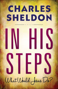 Title: In His Steps: What Would Jesus Do?, Author: Charles M. Sheldon