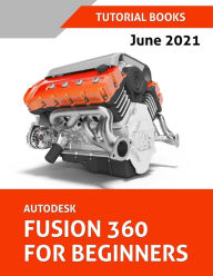 Title: Autodesk Fusion 360 For Beginners (June 2021) (Colored), Author: Tutorial Books