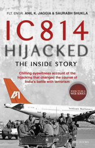 Title: IC 814 Hijacked: The Inside Story, Author: Anil K. Jaggia